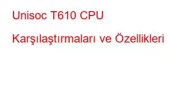 Unisoc T610 CPU Karşılaştırmaları ve Özellikleri