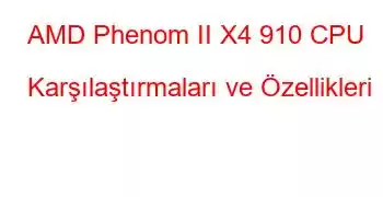 AMD Phenom II X4 910 CPU Karşılaştırmaları ve Özellikleri