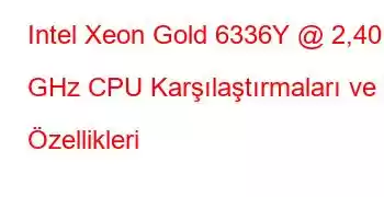 Intel Xeon Gold 6336Y @ 2,40 GHz CPU Karşılaştırmaları ve Özellikleri