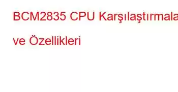 BCM2835 CPU Karşılaştırmaları ve Özellikleri