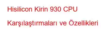 Hisilicon Kirin 930 CPU Karşılaştırmaları ve Özellikleri