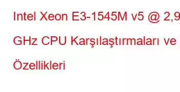 Intel Xeon E3-1545M v5 @ 2,90 GHz CPU Karşılaştırmaları ve Özellikleri