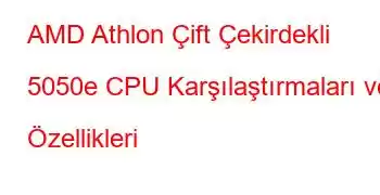 AMD Athlon Çift Çekirdekli 5050e CPU Karşılaştırmaları ve Özellikleri