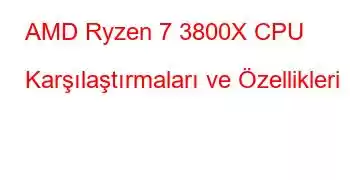 AMD Ryzen 7 3800X CPU Karşılaştırmaları ve Özellikleri