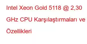 Intel Xeon Gold 5118 @ 2,30 GHz CPU Karşılaştırmaları ve Özellikleri