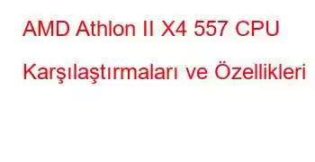 AMD Athlon II X4 557 CPU Karşılaştırmaları ve Özellikleri