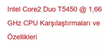 Intel Core2 Duo T5450 @ 1,66 GHz CPU Karşılaştırmaları ve Özellikleri