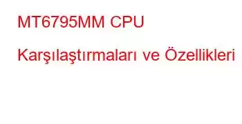 MT6795MM CPU Karşılaştırmaları ve Özellikleri