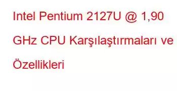 Intel Pentium 2127U @ 1,90 GHz CPU Karşılaştırmaları ve Özellikleri