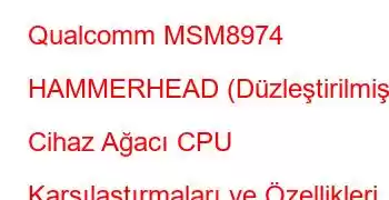 Qualcomm MSM8974 HAMMERHEAD (Düzleştirilmiş Cihaz Ağacı CPU Karşılaştırmaları ve Özellikleri