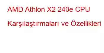 AMD Athlon X2 240e CPU Karşılaştırmaları ve Özellikleri