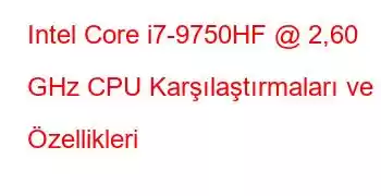 Intel Core i7-9750HF @ 2,60 GHz CPU Karşılaştırmaları ve Özellikleri