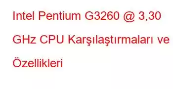 Intel Pentium G3260 @ 3,30 GHz CPU Karşılaştırmaları ve Özellikleri