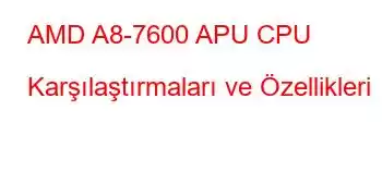 AMD A8-7600 APU CPU Karşılaştırmaları ve Özellikleri