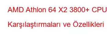 AMD Athlon 64 X2 3800+ CPU Karşılaştırmaları ve Özellikleri