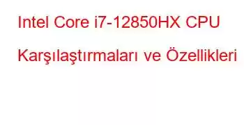 Intel Core i7-12850HX CPU Karşılaştırmaları ve Özellikleri