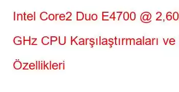 Intel Core2 Duo E4700 @ 2,60 GHz CPU Karşılaştırmaları ve Özellikleri