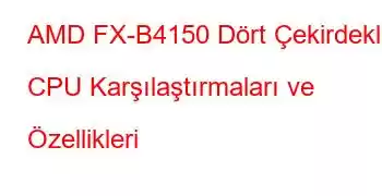 AMD FX-B4150 Dört Çekirdekli CPU Karşılaştırmaları ve Özellikleri