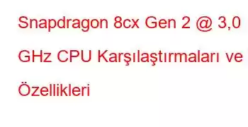 Snapdragon 8cx Gen 2 @ 3,0 GHz CPU Karşılaştırmaları ve Özellikleri