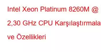 Intel Xeon Platinum 8260M @ 2,30 GHz CPU Karşılaştırmaları ve Özellikleri