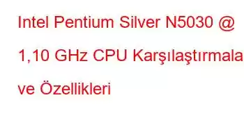 Intel Pentium Silver N5030 @ 1,10 GHz CPU Karşılaştırmaları ve Özellikleri