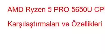 AMD Ryzen 5 PRO 5650U CPU Karşılaştırmaları ve Özellikleri