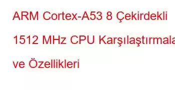 ARM Cortex-A53 8 Çekirdekli 1512 MHz CPU Karşılaştırmaları ve Özellikleri