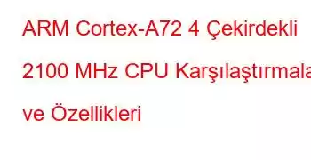 ARM Cortex-A72 4 Çekirdekli 2100 MHz CPU Karşılaştırmaları ve Özellikleri