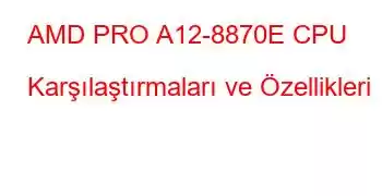 AMD PRO A12-8870E CPU Karşılaştırmaları ve Özellikleri