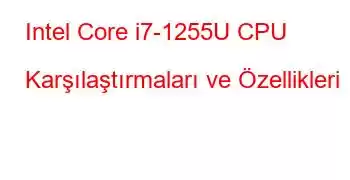 Intel Core i7-1255U CPU Karşılaştırmaları ve Özellikleri