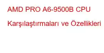 AMD PRO A6-9500B CPU Karşılaştırmaları ve Özellikleri