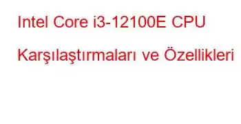 Intel Core i3-12100E CPU Karşılaştırmaları ve Özellikleri