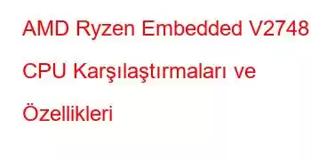 AMD Ryzen Embedded V2748 CPU Karşılaştırmaları ve Özellikleri