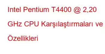 Intel Pentium T4400 @ 2,20 GHz CPU Karşılaştırmaları ve Özellikleri