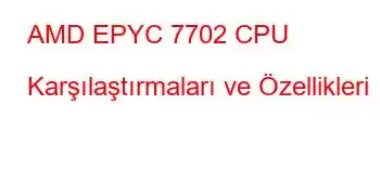 AMD EPYC 7702 CPU Karşılaştırmaları ve Özellikleri