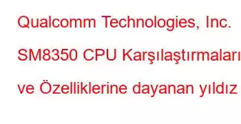 Qualcomm Technologies, Inc. SM8350 CPU Karşılaştırmaları ve Özelliklerine dayanan yıldız