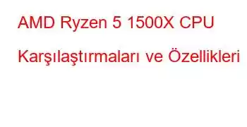 AMD Ryzen 5 1500X CPU Karşılaştırmaları ve Özellikleri