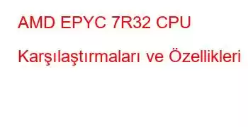 AMD EPYC 7R32 CPU Karşılaştırmaları ve Özellikleri