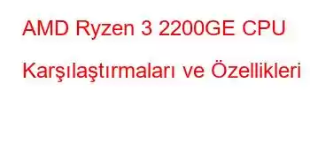 AMD Ryzen 3 2200GE CPU Karşılaştırmaları ve Özellikleri