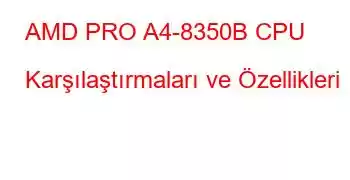 AMD PRO A4-8350B CPU Karşılaştırmaları ve Özellikleri