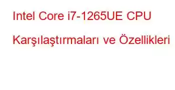 Intel Core i7-1265UE CPU Karşılaştırmaları ve Özellikleri