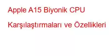 Apple A15 Biyonik CPU Karşılaştırmaları ve Özellikleri