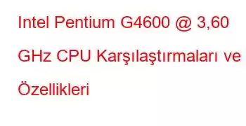 Intel Pentium G4600 @ 3,60 GHz CPU Karşılaştırmaları ve Özellikleri