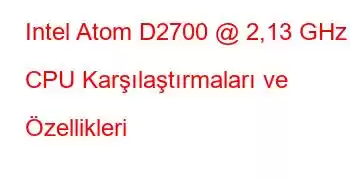 Intel Atom D2700 @ 2,13 GHz CPU Karşılaştırmaları ve Özellikleri