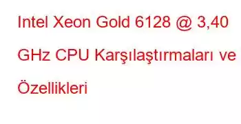 Intel Xeon Gold 6128 @ 3,40 GHz CPU Karşılaştırmaları ve Özellikleri