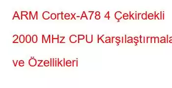 ARM Cortex-A78 4 Çekirdekli 2000 MHz CPU Karşılaştırmaları ve Özellikleri