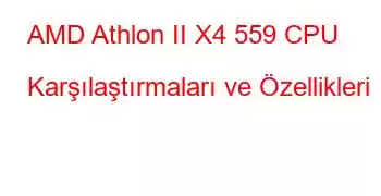 AMD Athlon II X4 559 CPU Karşılaştırmaları ve Özellikleri