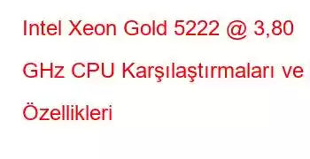 Intel Xeon Gold 5222 @ 3,80 GHz CPU Karşılaştırmaları ve Özellikleri