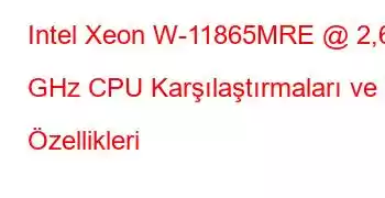 Intel Xeon W-11865MRE @ 2,60 GHz CPU Karşılaştırmaları ve Özellikleri