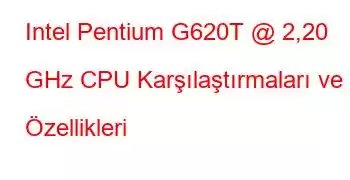 Intel Pentium G620T @ 2,20 GHz CPU Karşılaştırmaları ve Özellikleri